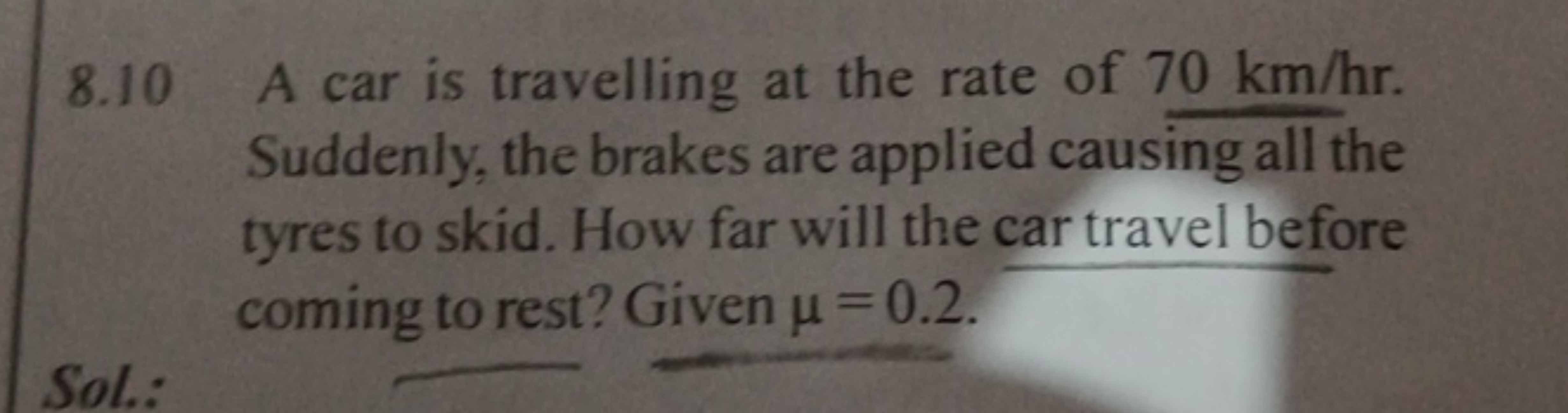 8.10 A car is travelling at the rate of 70 km/hr. Suddenly, the brakes