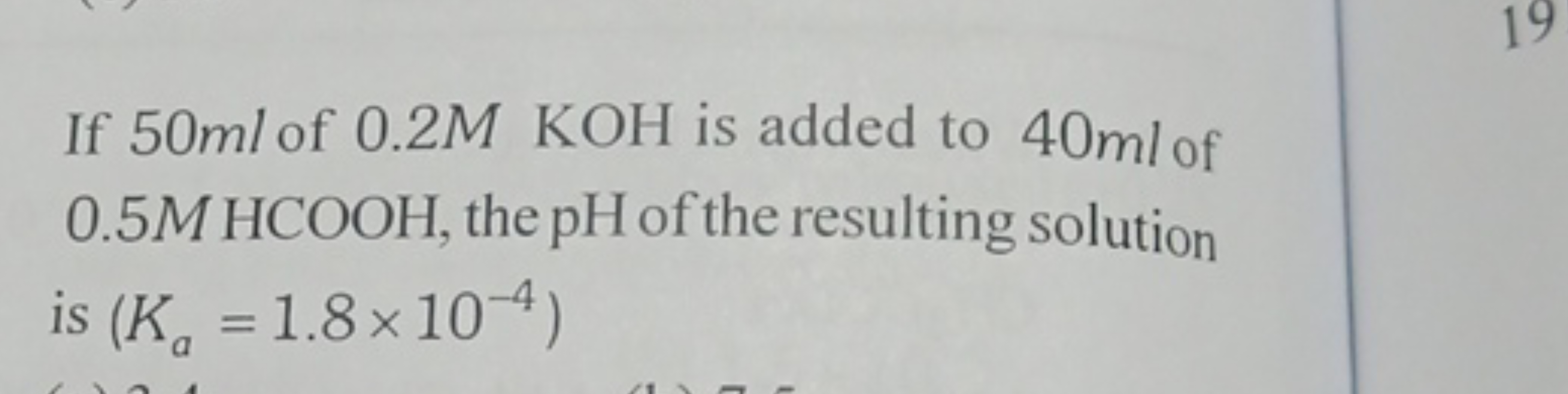 If 50 ml of 0.2 M KOH is added to 40 ml of 0.5 MHCOOH , the pH of the 