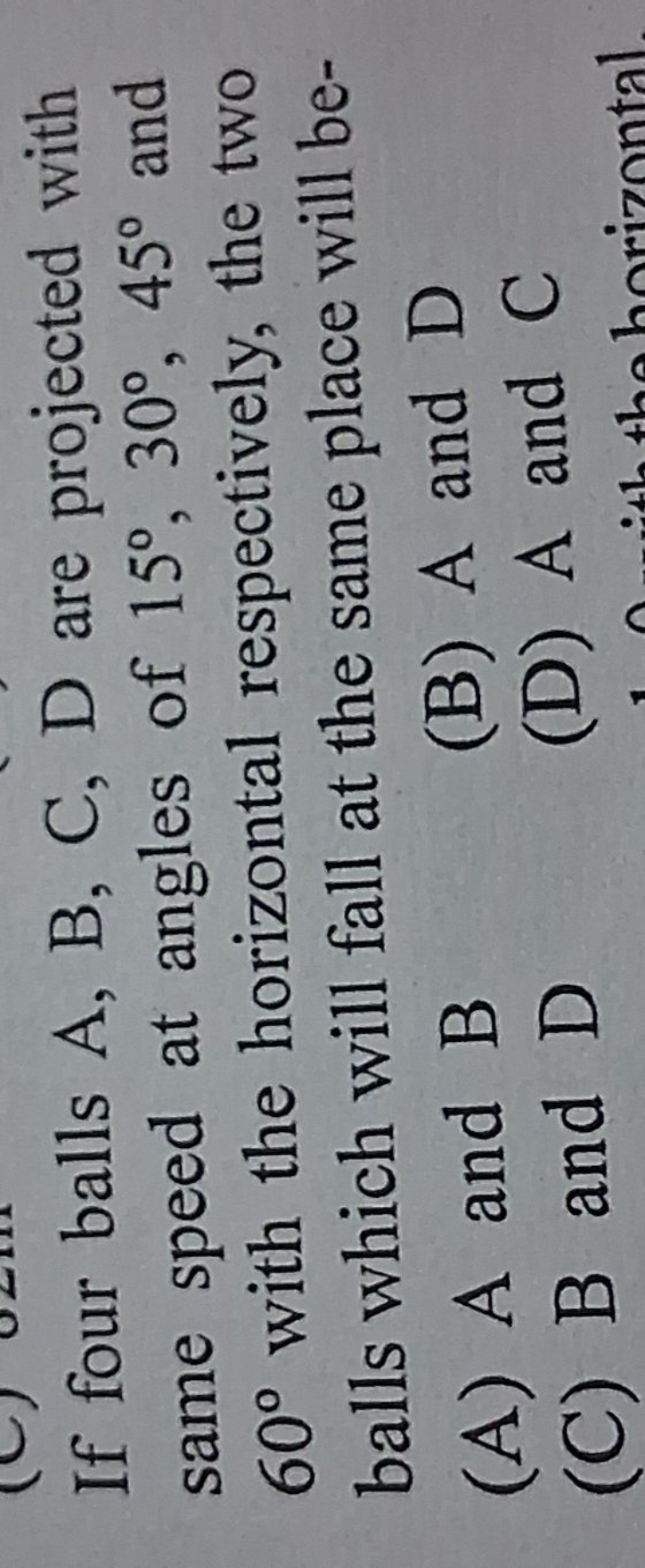 If four balls A,B,C,D are projected with same speed at angles of 15∘,3