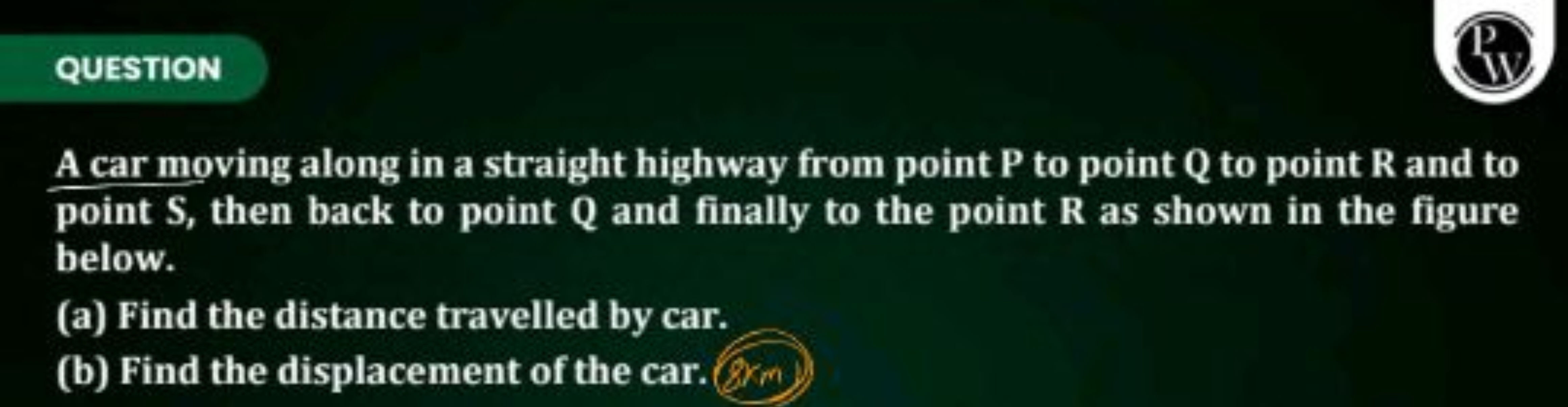 
PQUESTION

A car moving along in a straight highway from point P to p