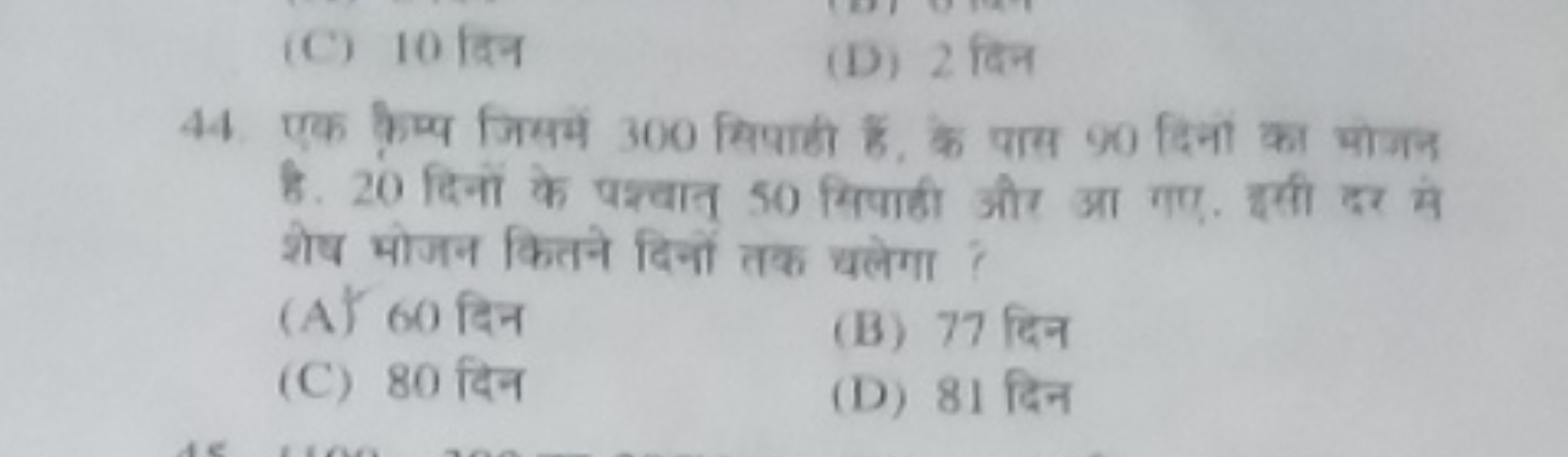 (C) 10 दिन
(D) 2 दिन
44 एक कीम्प जिसमे 300 सिपाही है, के पास 90 दिनो क