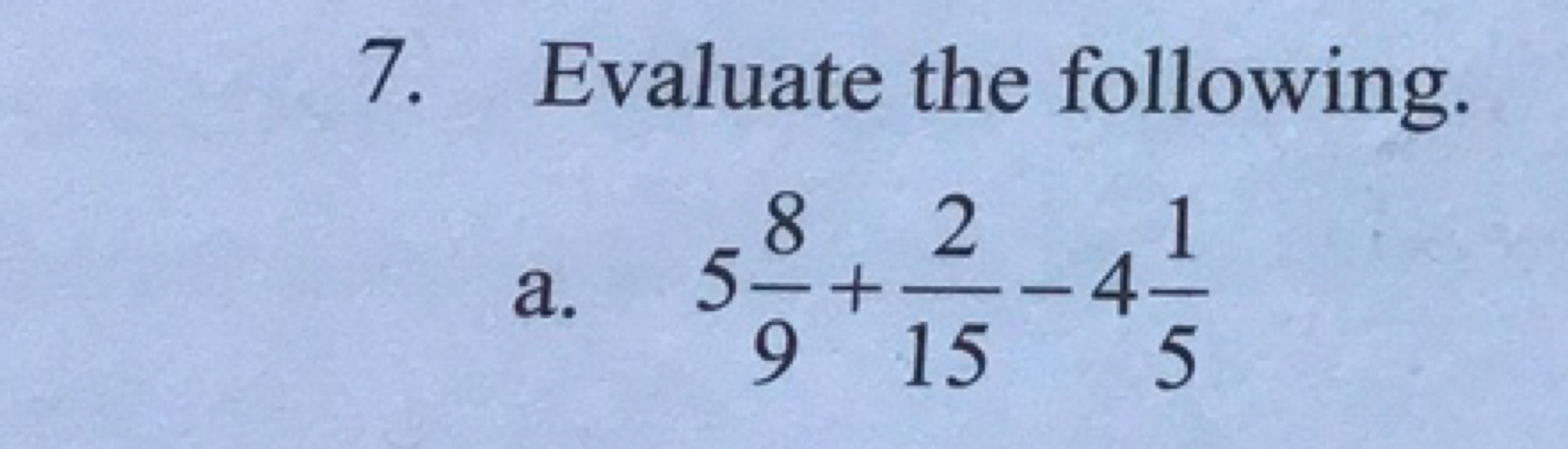 7. Evaluate the following.
a. 598​+152​−451​