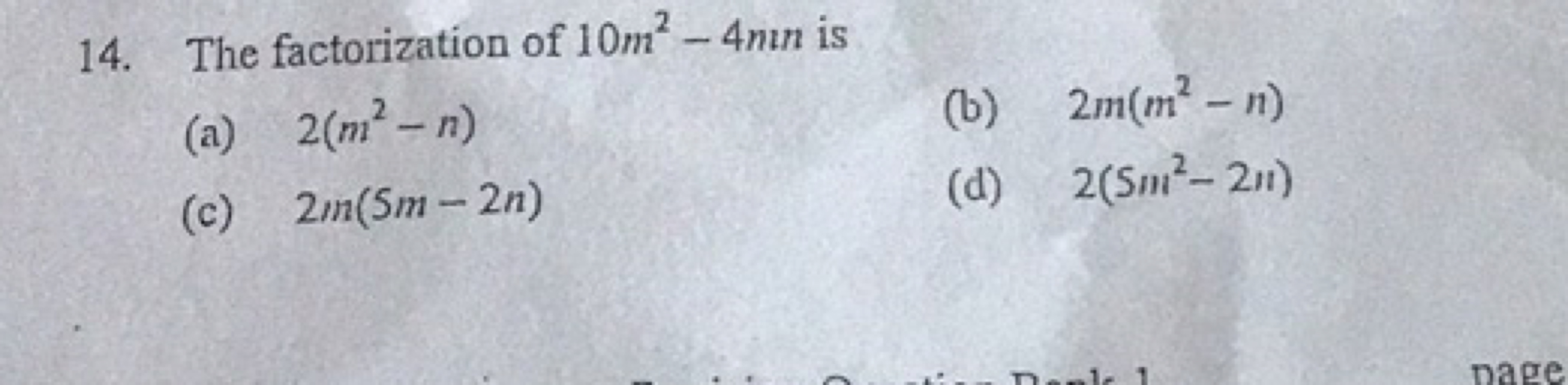 14. The factorization of 10m2−4mn is
(a) 2(m2−n)
(b) 2m(m2−n)
(c) 2m(5