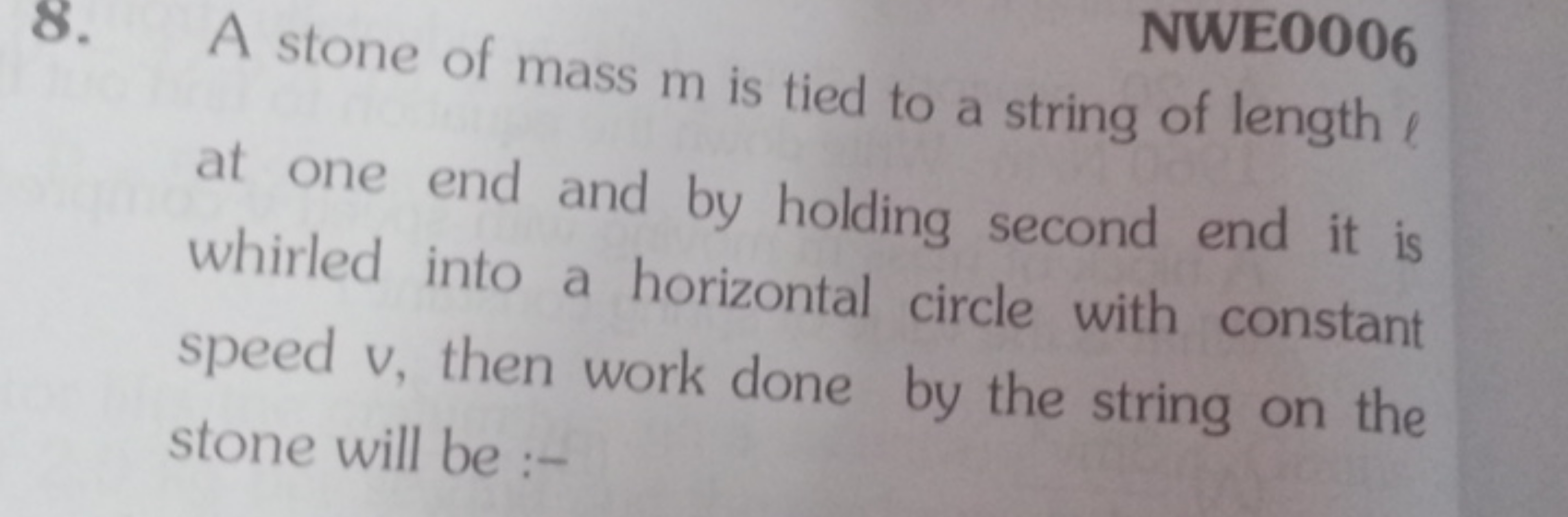 8. A stone of mass m is tied to a string of length l

NWE0006 at one e