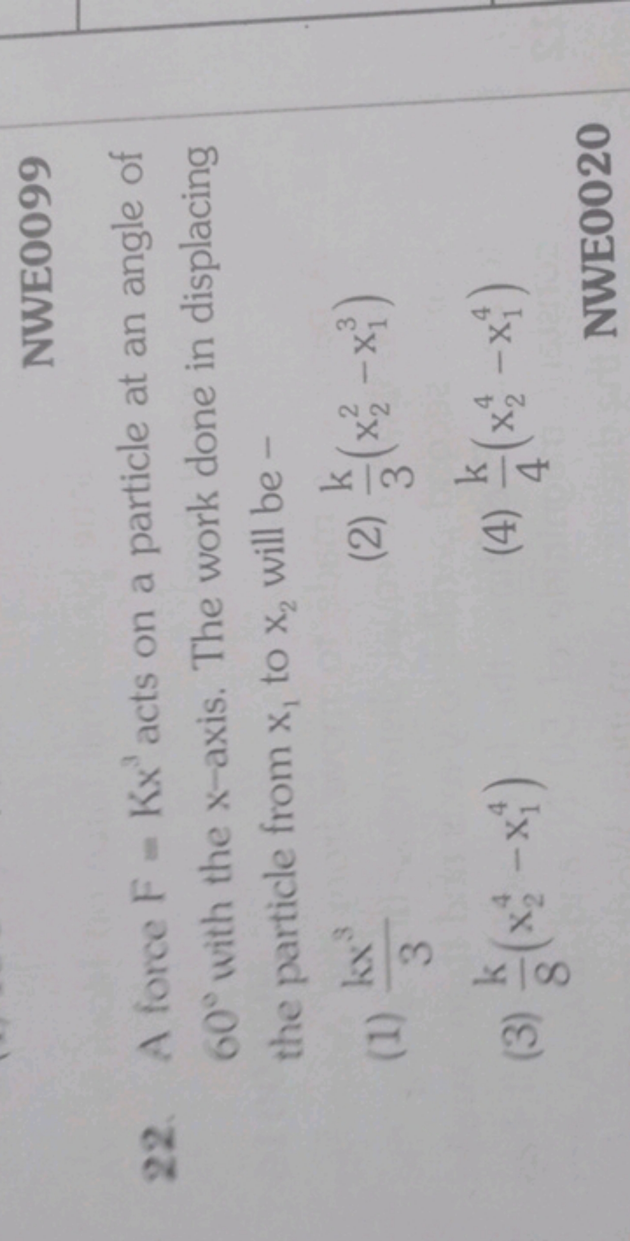 NWE0099
22. A force F=Kx3 acts on a particle at an angle of 60∘ with t