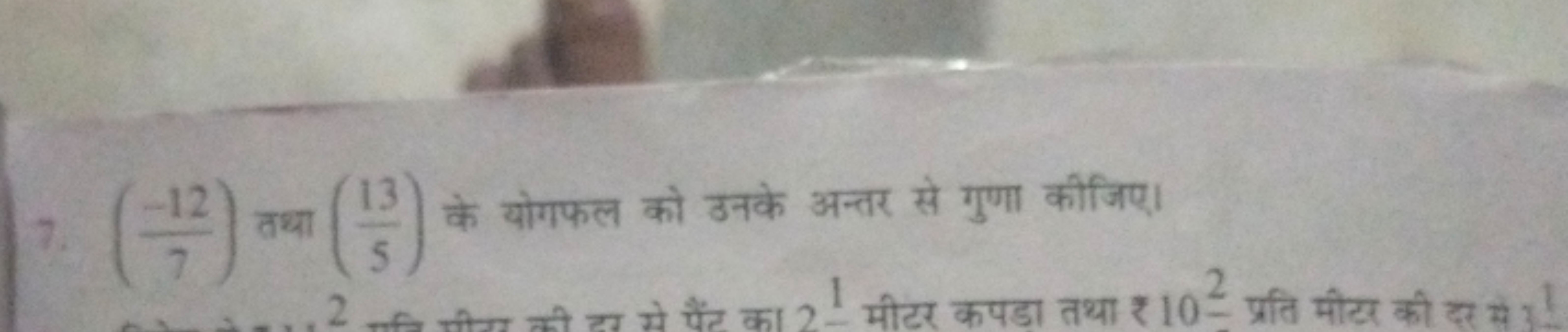 7. (7−12​) तथा (513​) के योगफल को उनके अन्तर से गुणा कीजिए।