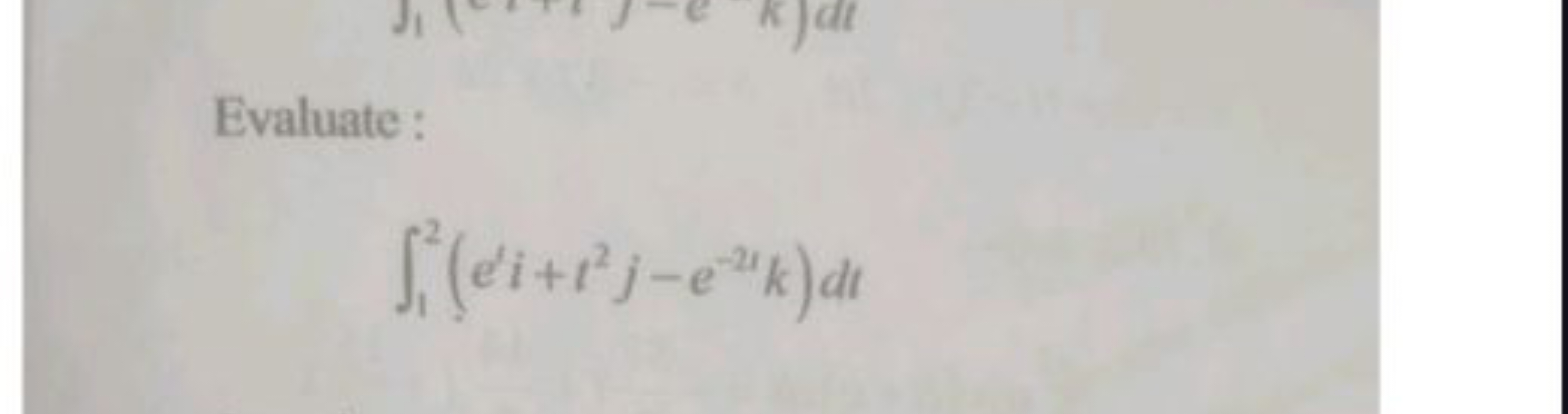Evaluate:
∫12​(e′i+t2j−e−2tk)dt