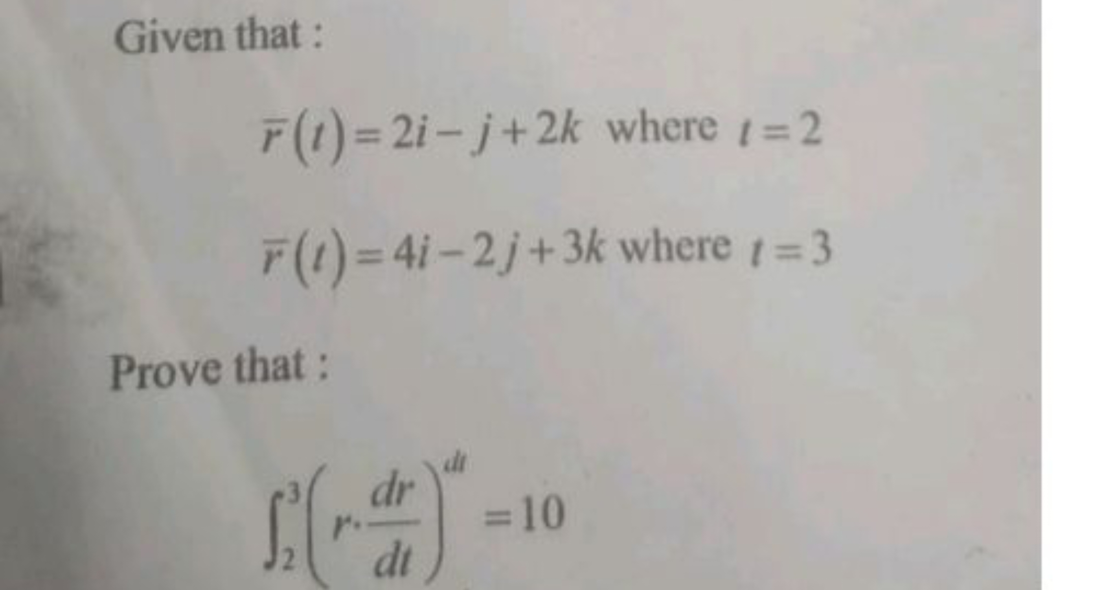 Given that :
rˉ(t)=2i−j+2k where t=2rˉ(t)=4i−2j+3k where t=3​

Prove t