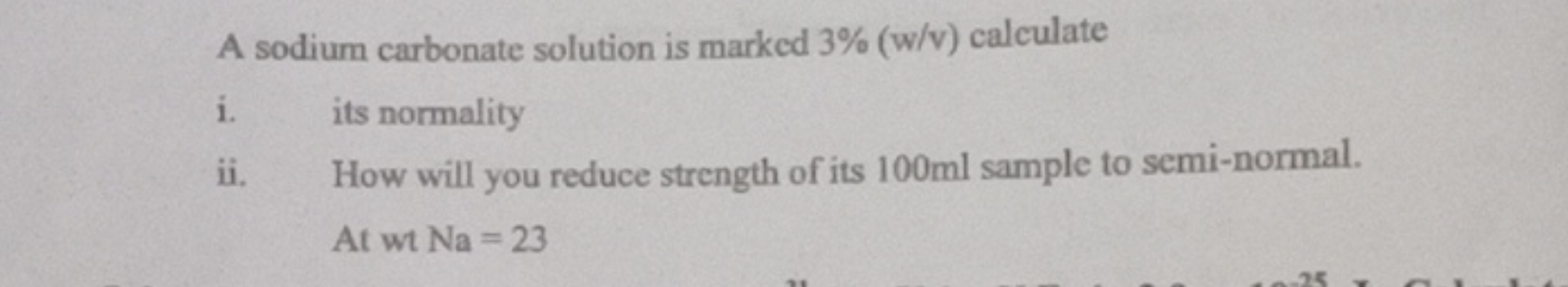 A sodium carbonate solution is marked 3% (w/v) calculate
i. its normal