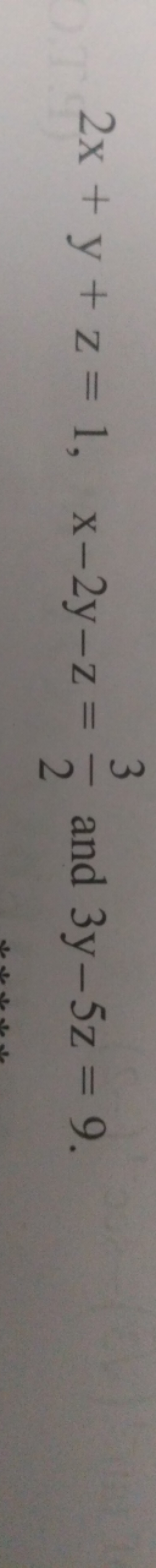 2x+y+z=1,x−2y−z=23​ and 3y−5z=9