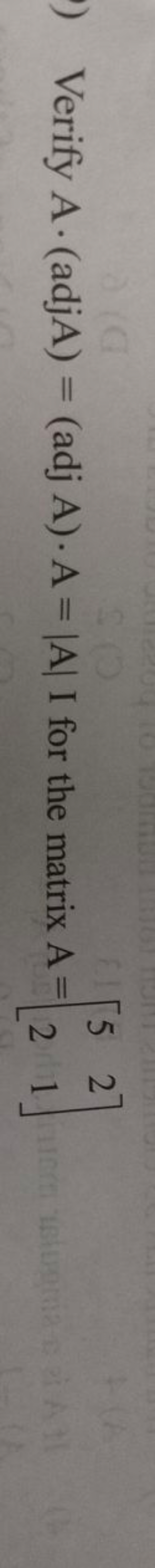 Verify A⋅(adjA)=(adjA)⋅A=∣A∣I for the matrix A=[52​21​]