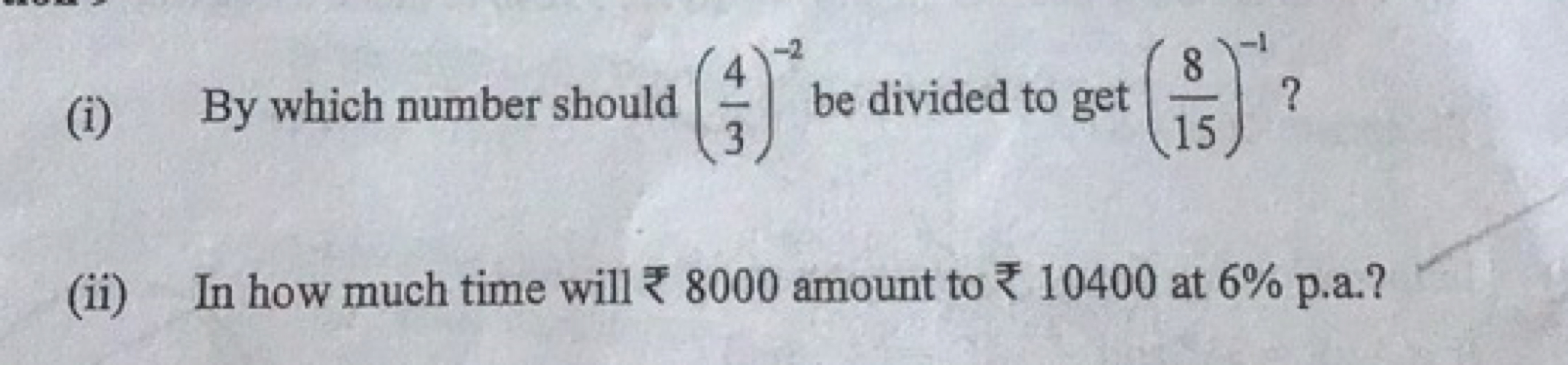 (i) By which number should (34​)−2 be divided to get (158​)−1 ?
(ii) I