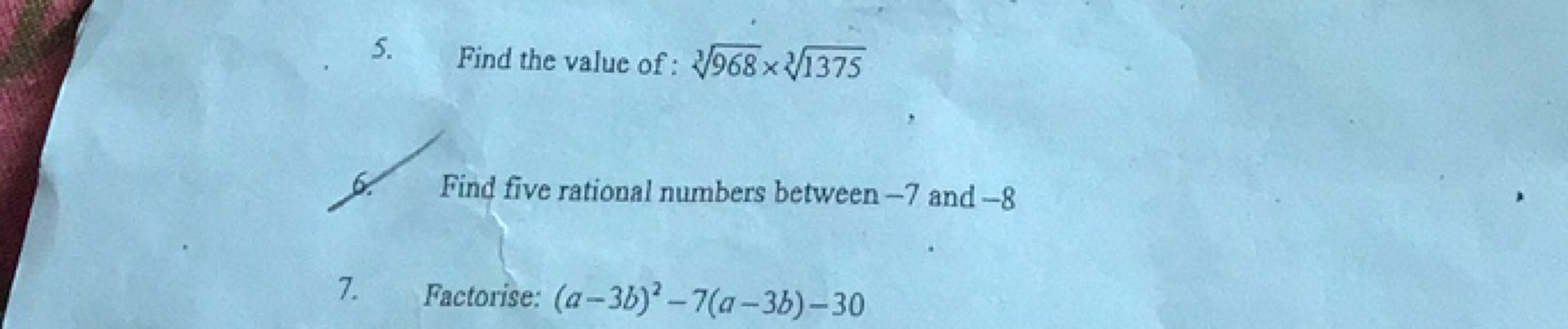 5. Find the value of : 3968​×31375​
6. Find five rational numbers betw