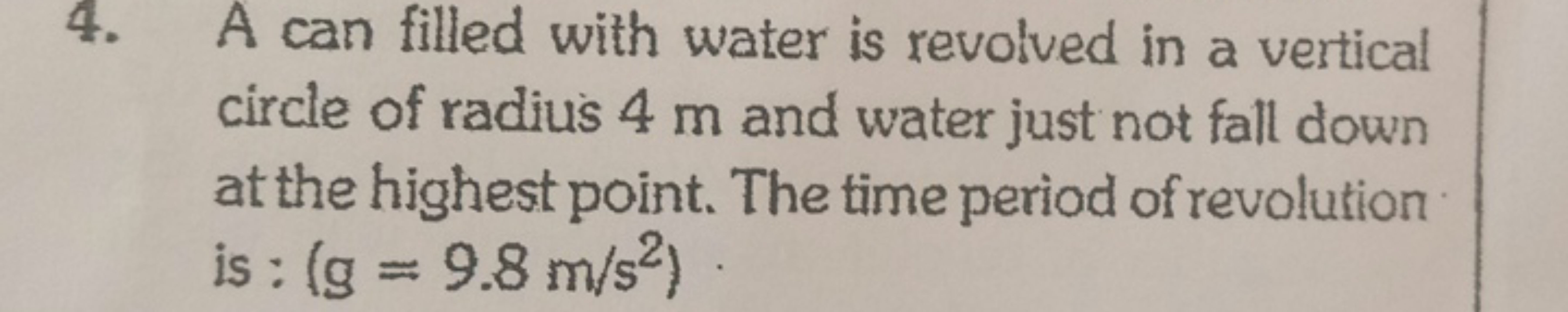 4. A can filled with water is revolved in a vertical circle of radius 