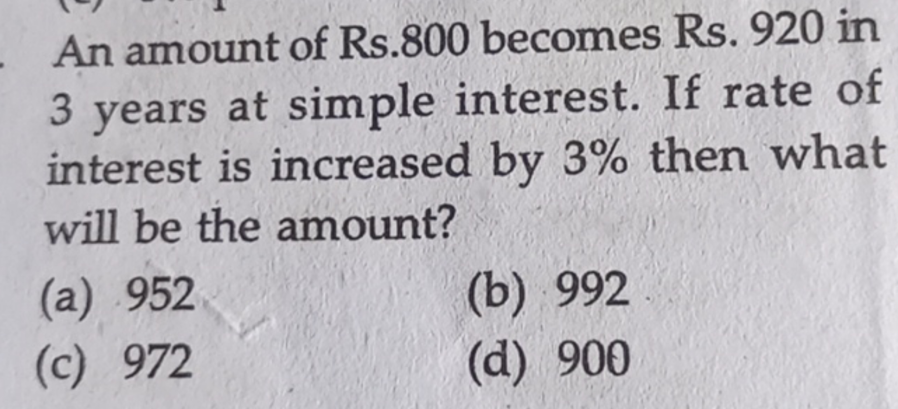 An amount of Rs .800 becomes Rs. 920 in 3 years at simple interest. If