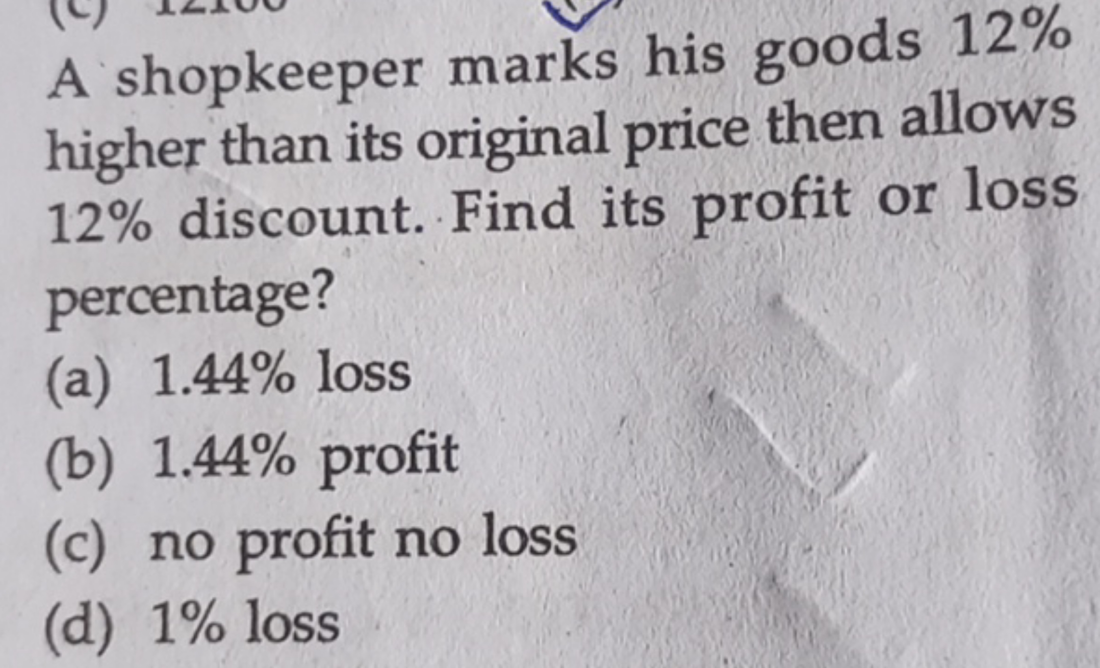 A shopkeeper marks his goods 12% higher than its original price then a