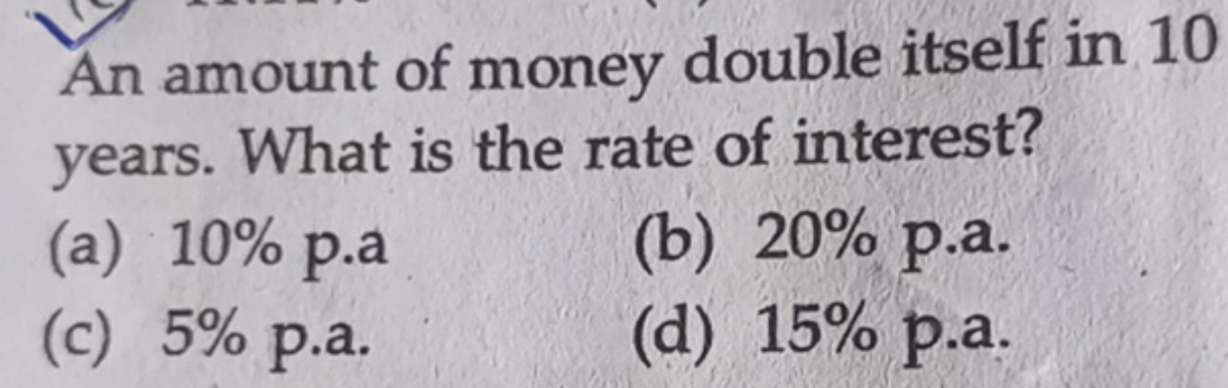 An amount of money double itself in 10 years. What is the rate of inte