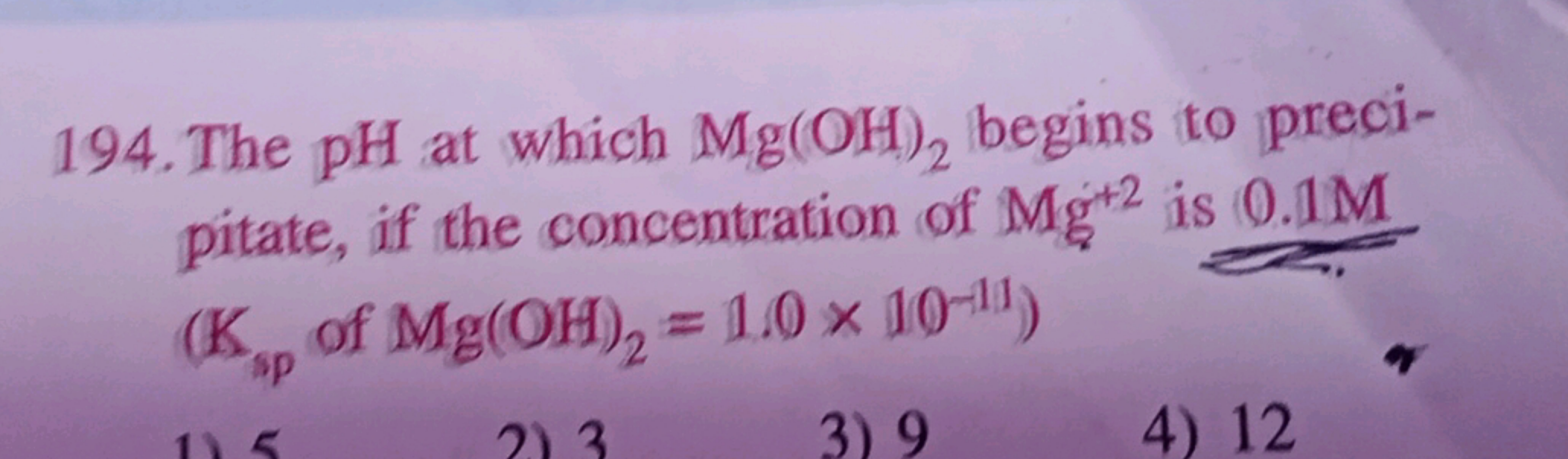 194. The pH at which Mg(OH)2​ begins to precipitate, if the concentrat