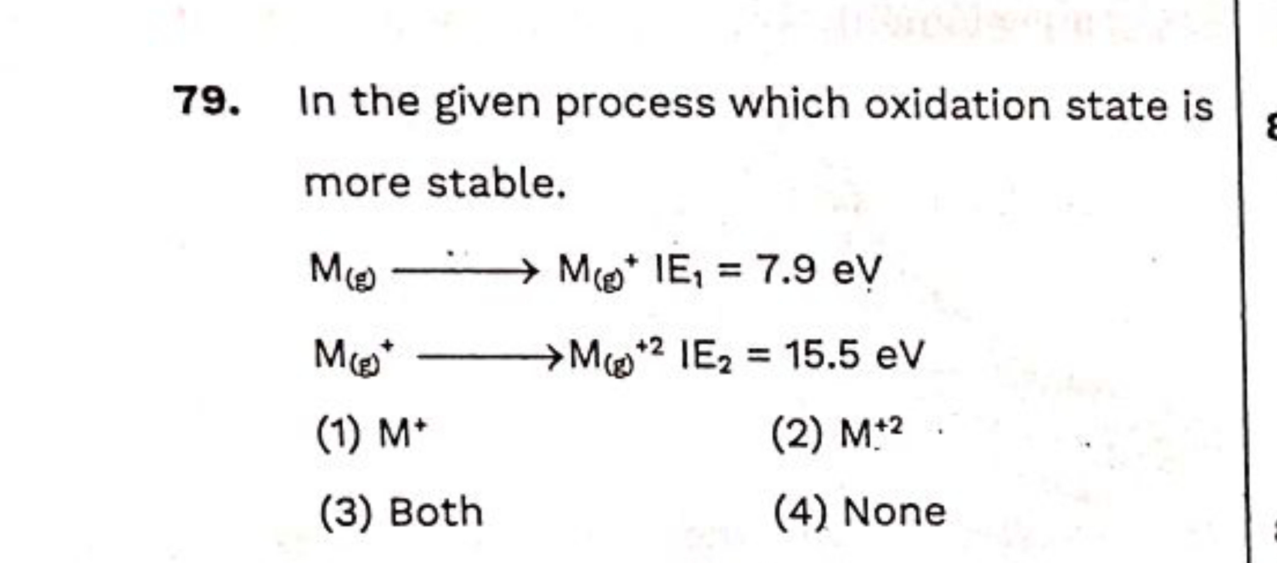 79. In the given process which oxidation state is more stable.
M(£)​⟶M