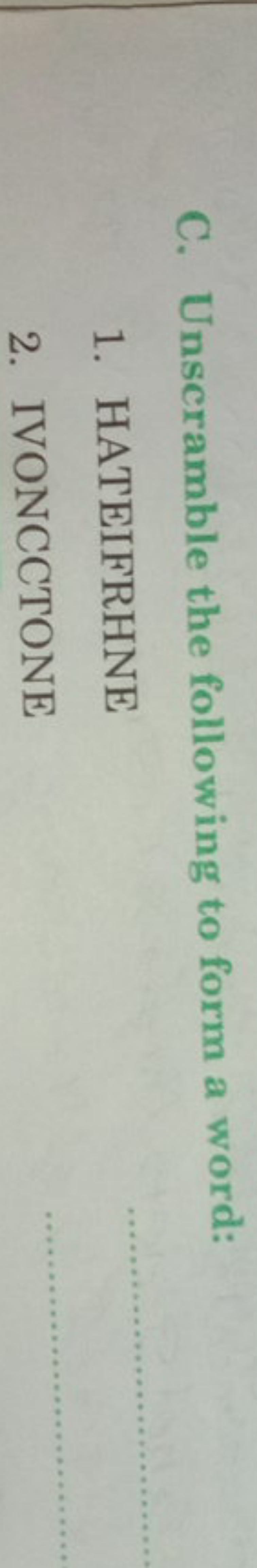 C. Unscramble the following to form a word:
1. HATEIFRHNE
2. IVONCCTON