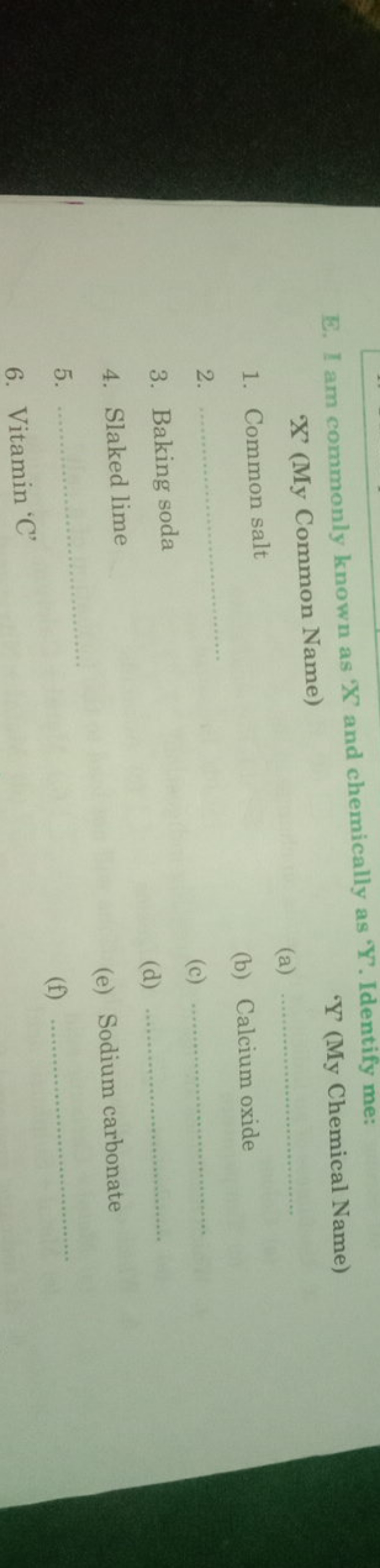 E. I am commonly known as ' X ' and chemically as ' Y '. Identify me:
