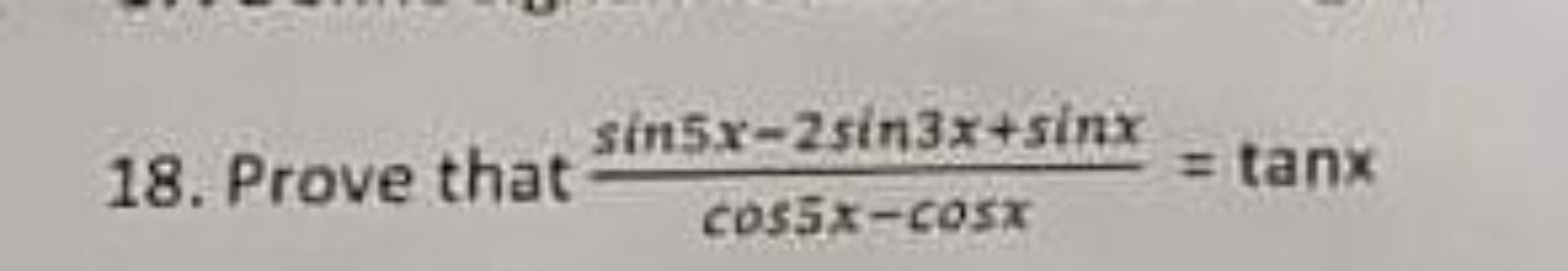 18. Prove that cos5x−cosxsin5x−2sin3x+sinx​=tanx