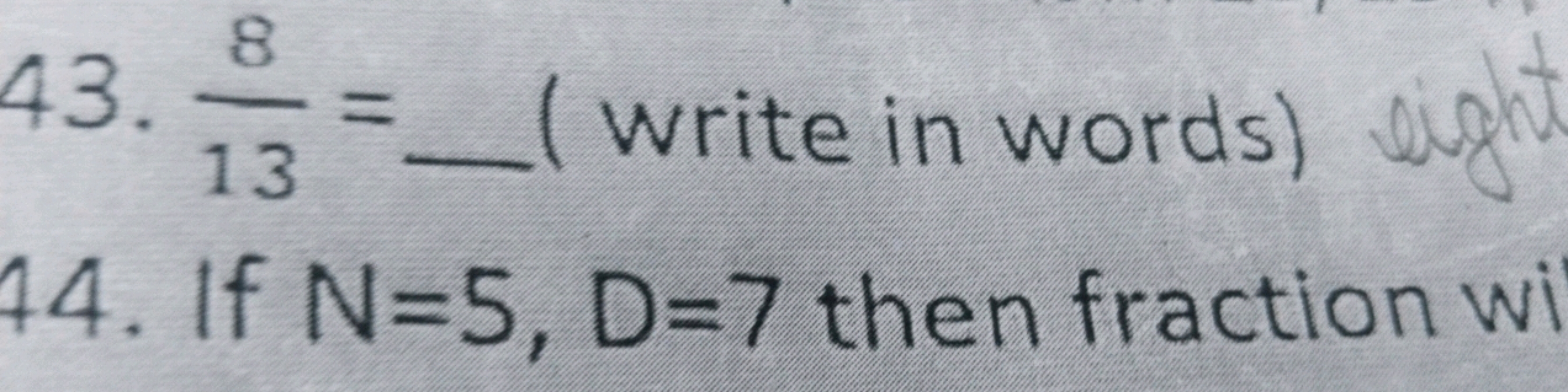 8
43. -
13
=
(write in words) eight
44. If N=5, D=7 then fraction wi