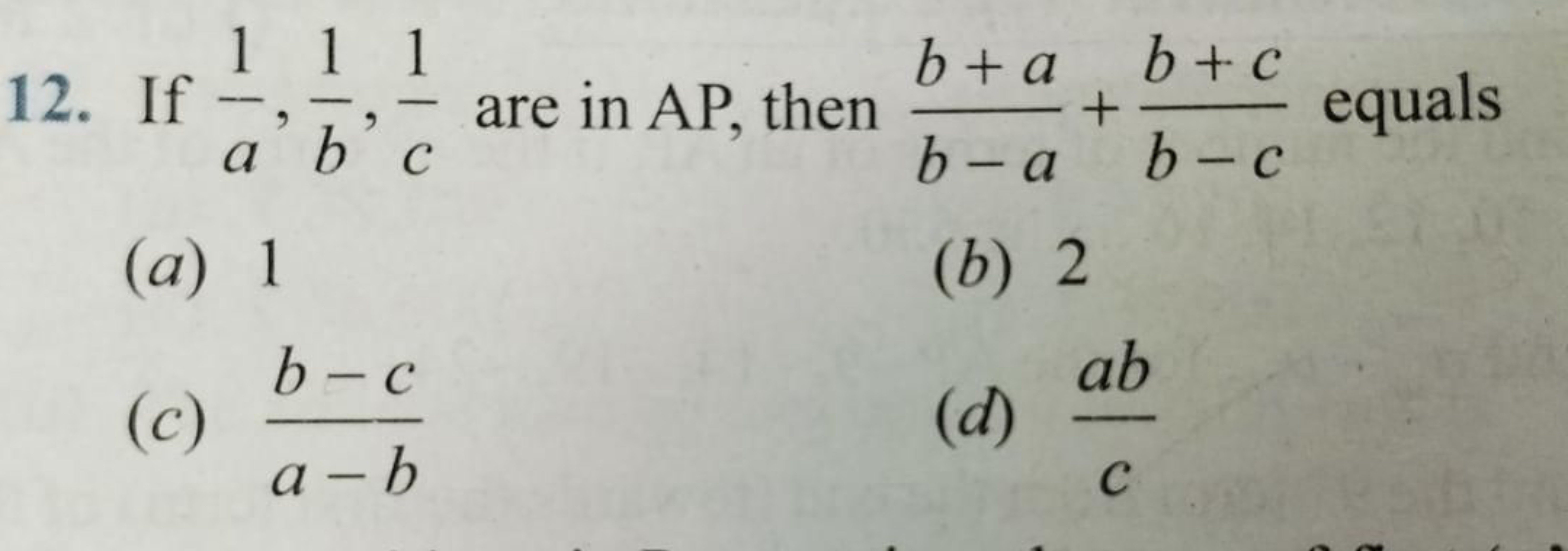 111
b+ab+c
12. If-
are in AP, then
+
equals
a b c
b-a
b-c
(a) 1
(b) 2
