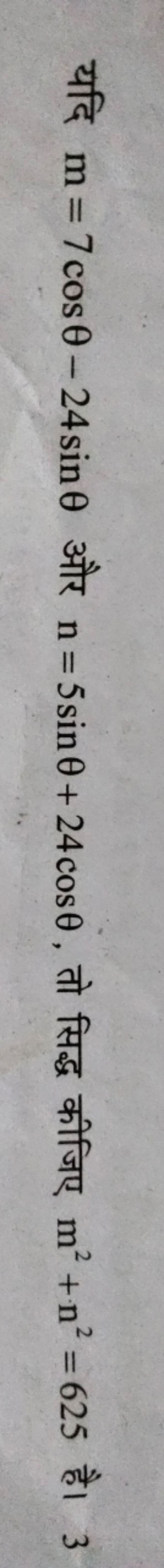 यदि m=7cosθ−24sinθ और n=5sinθ+24cosθ, तो सिद्ध कीजिए m2+n2=625 है। 3