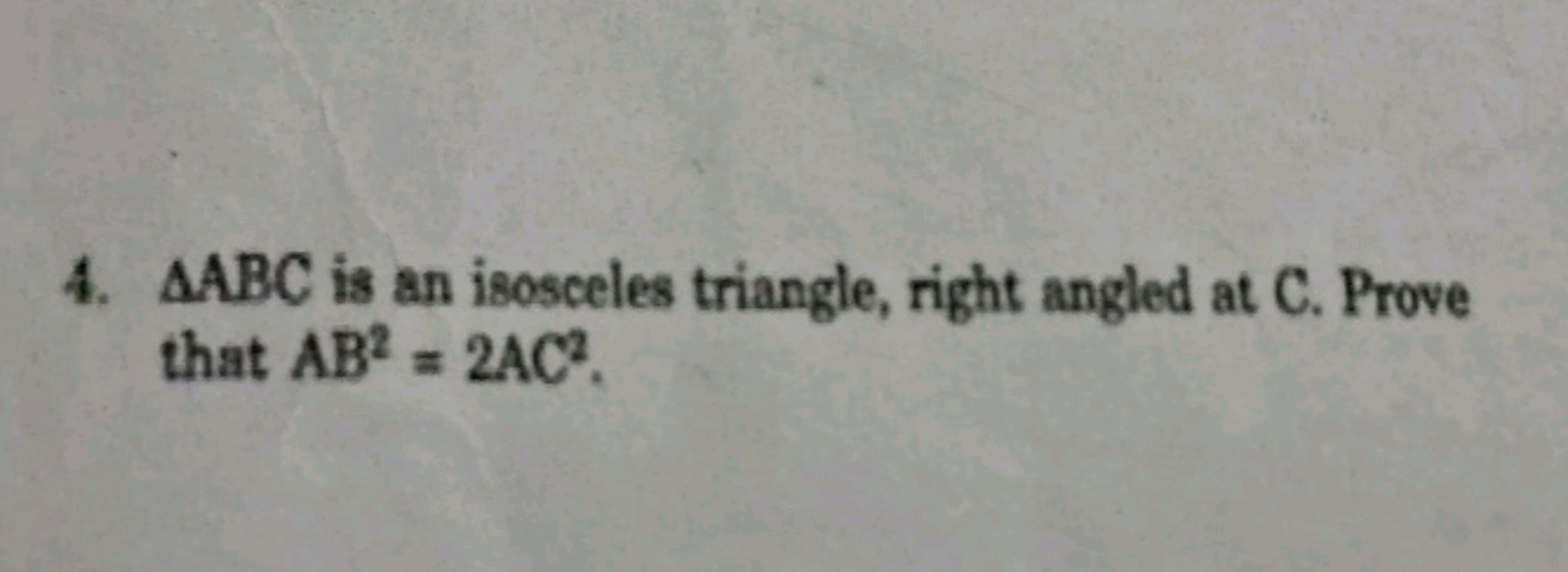 4. △ABC is an isosceles triangle, right angled at C . Prove that AB2=2