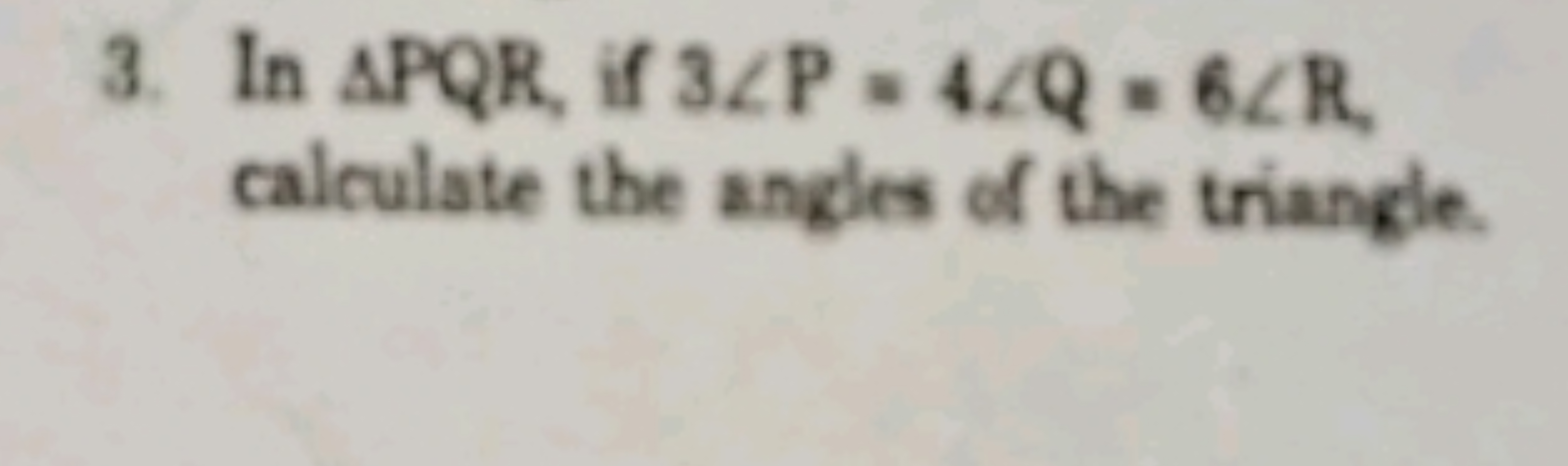 3. In △PQR, if 3∠P=4∠Q=6∠R, calculate the angles of the triangle.