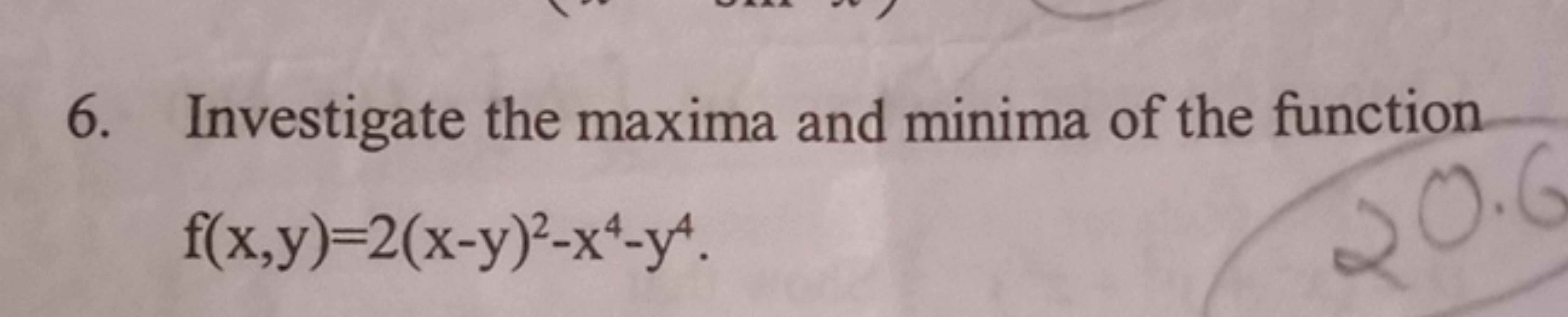 6. Investigate the maxima and minima of the function
f(x,y)=2(x−y)2−x4