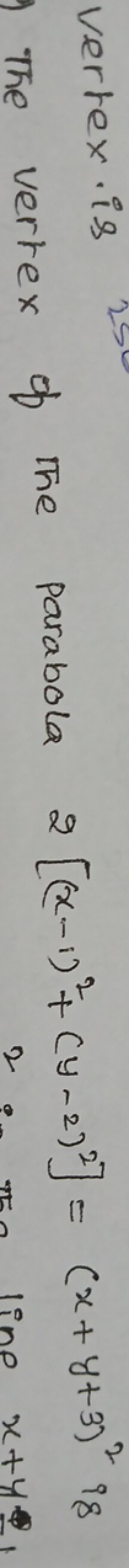 vertex is
The vertex of the parabola 2[(x−1)2+(y−2)2]=(x+y+3)2 is