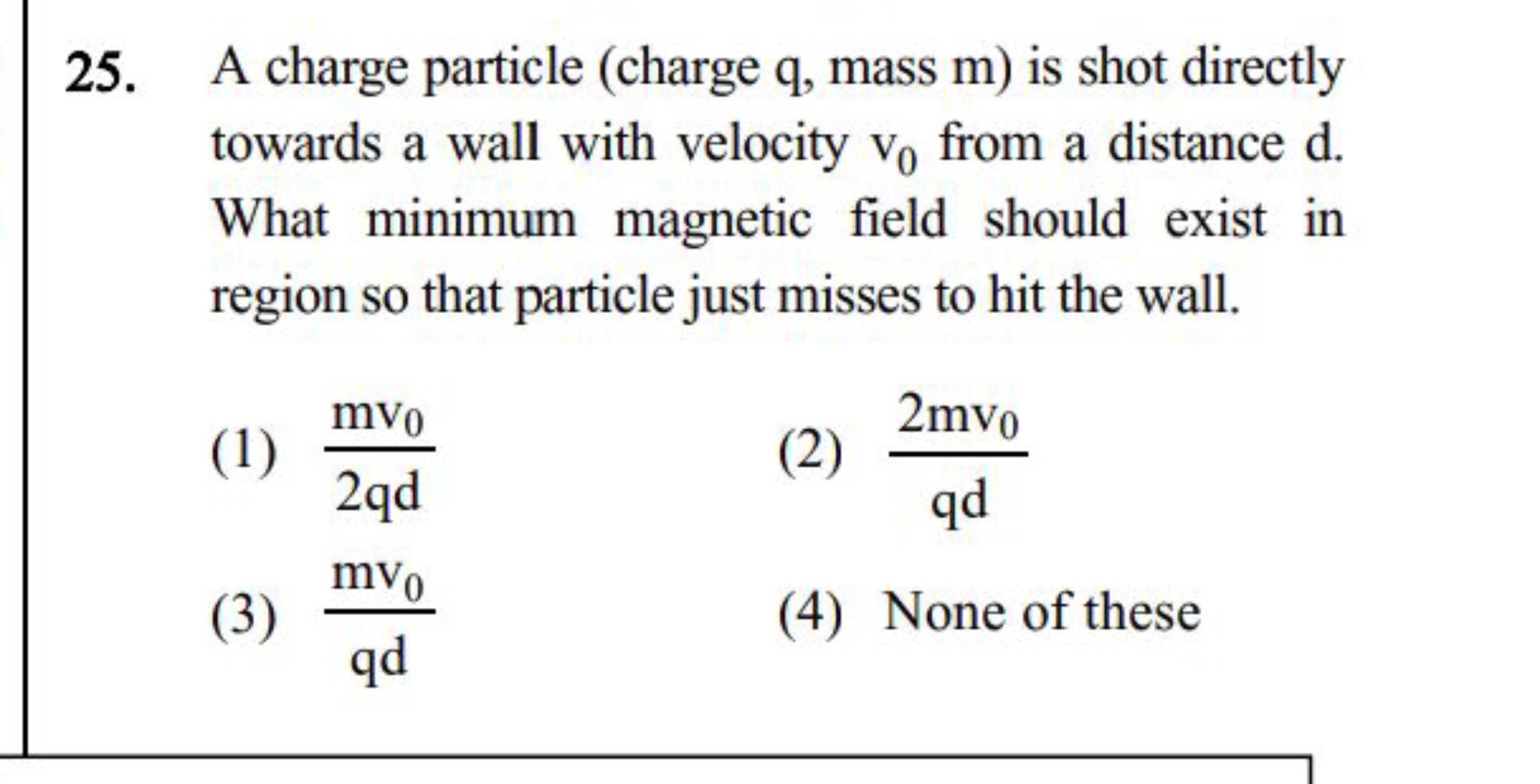 25. A charge particle (charge q , mass m ) is shot directly towards a 