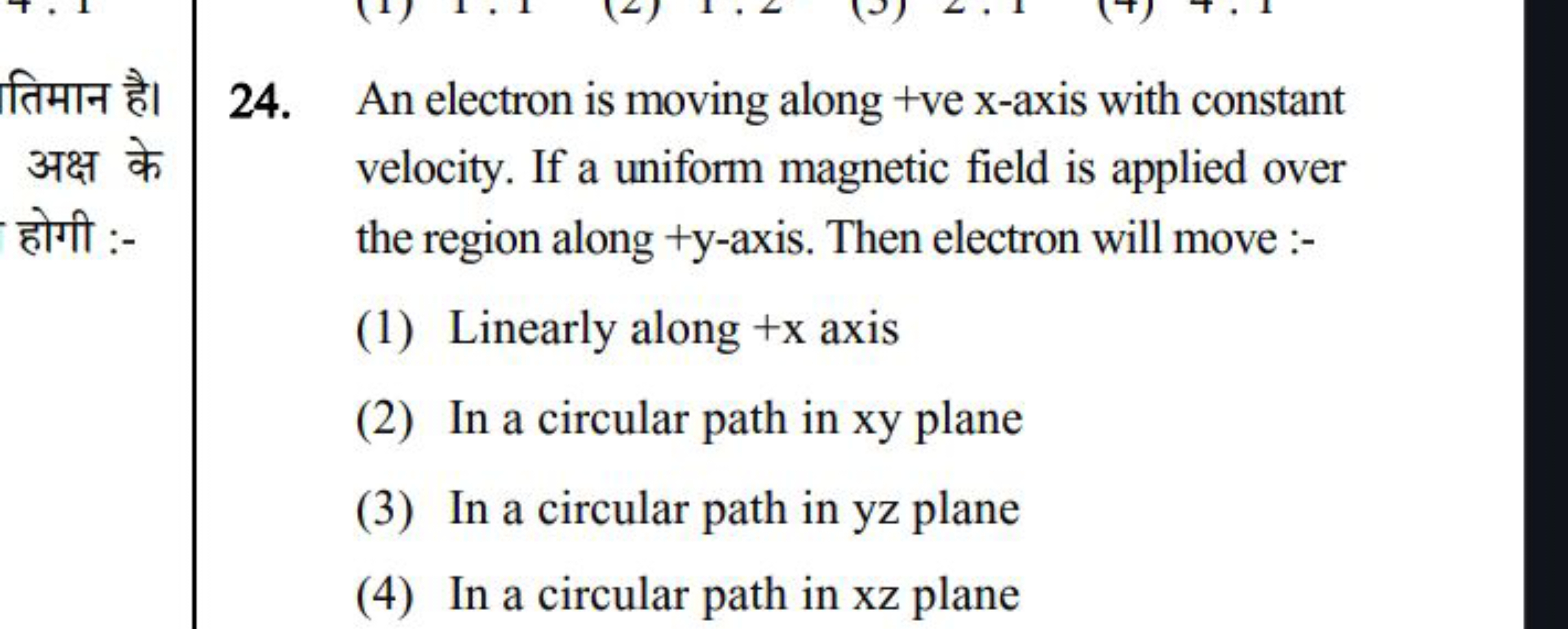 तिमान है। अक्ष के होगी :
24. An electron is moving along +ve x -axis w