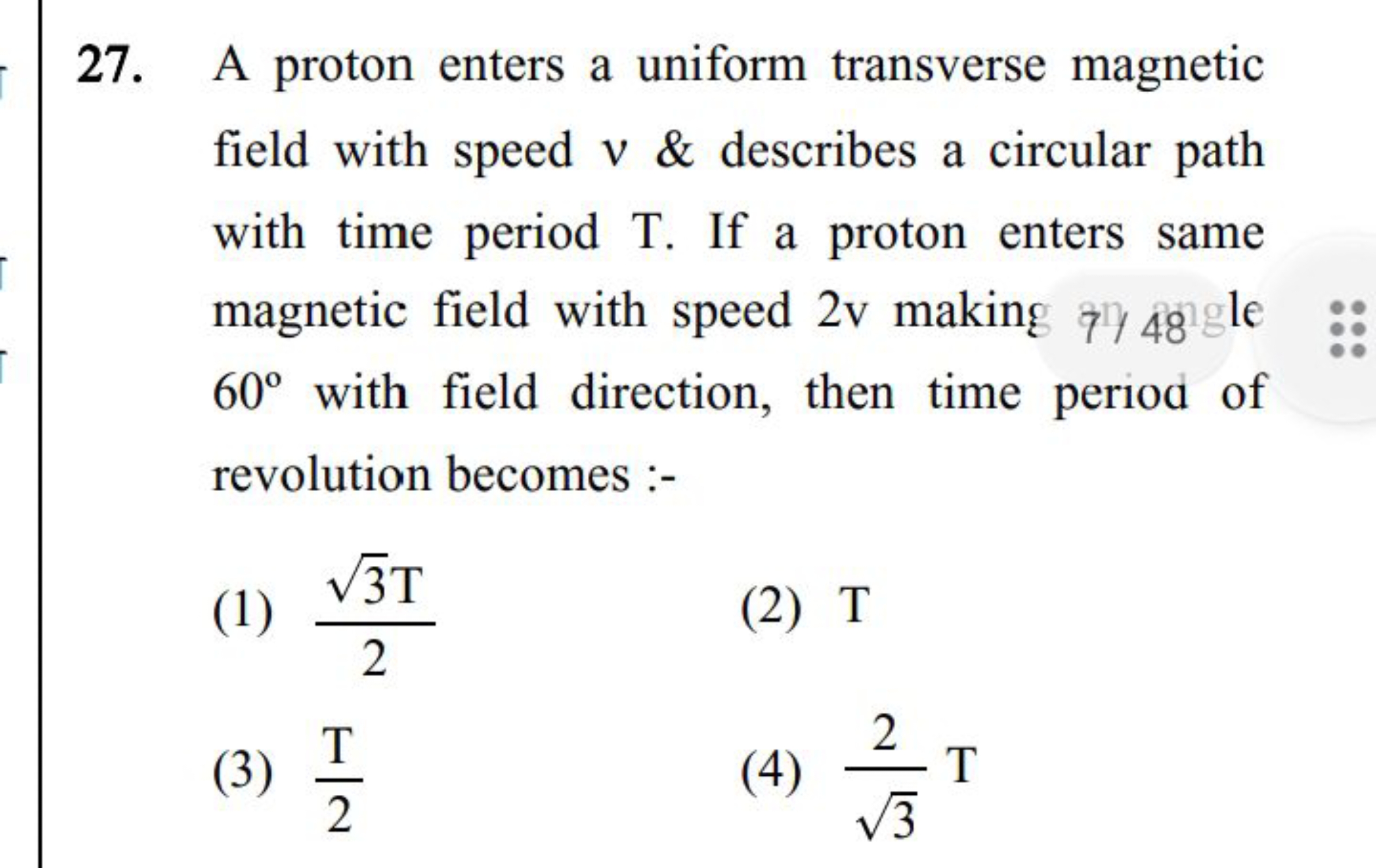 27. A proton enters a uniform transverse magnetic field with speed v& 