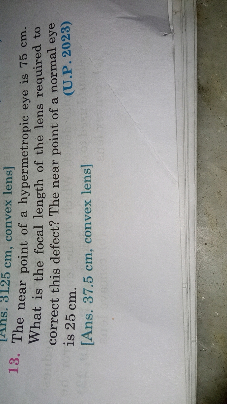 13. [Ans. 3125 cm , convex lens]
13. The near point of a hypermetropic