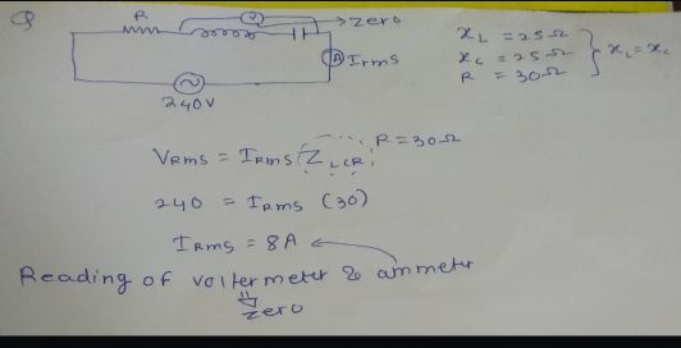 Q
xL​=25ΩxC​=25ΩR=30Ω​⎭⎬⎫​xL​=xC​
VRms ​=IRmS ​ZLCR​:240=IRmS​(30)IRmS