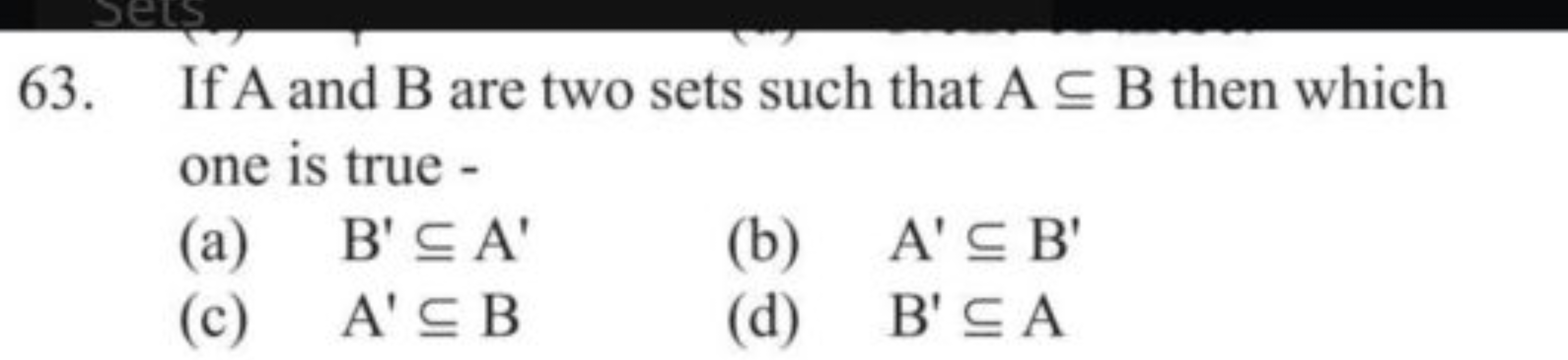 63. If A and B are two sets such that A⊆B then which one is true -
(a)