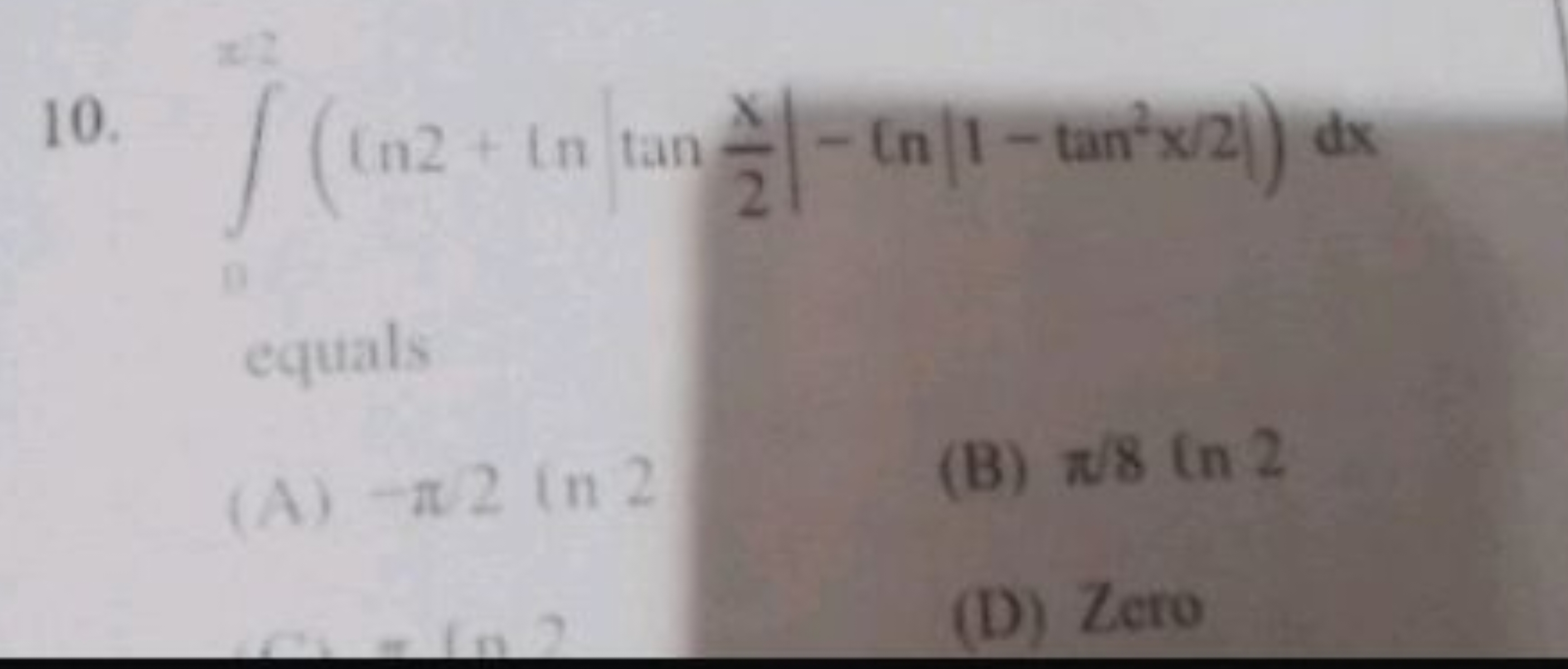 10. ∫(ln2+ln∣∣​tan2x​∣∣​−ln∣∣​1−tan2x/2∣∣​)dx equals
(A) −∞ ? 112
(B) 