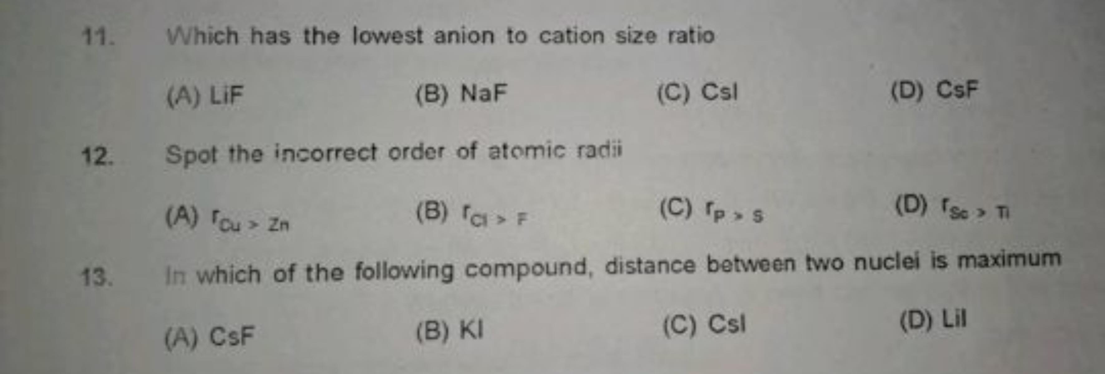 11. Which has the lowest anion to cation size ratio
(A) LiF
(B) NaF
(C