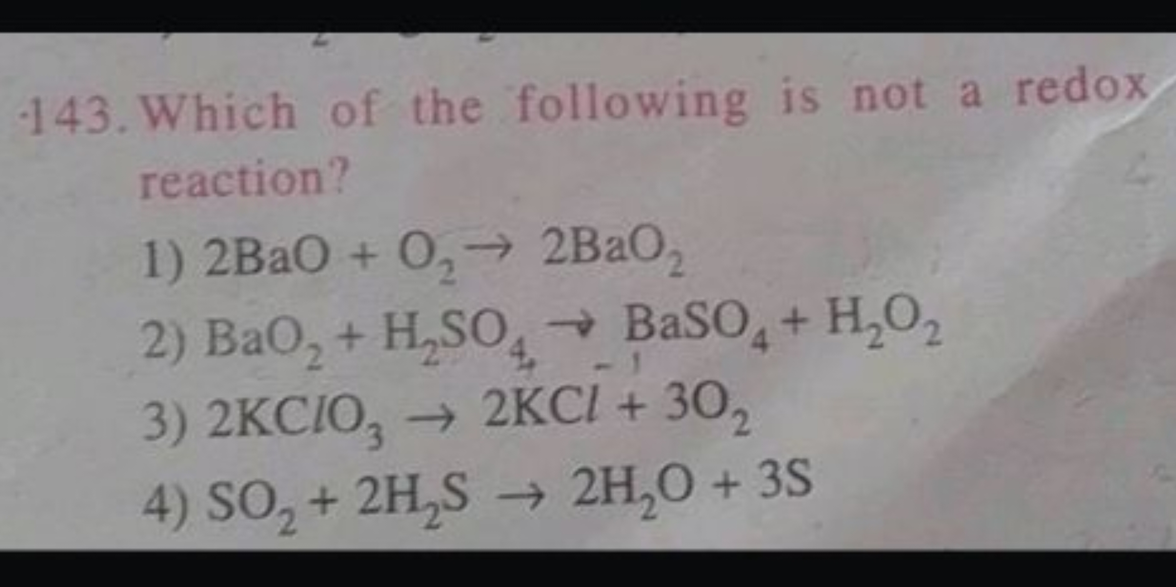 143. Which of the following is not a redox reaction?
1) 2BaO+O2​→2BaO2