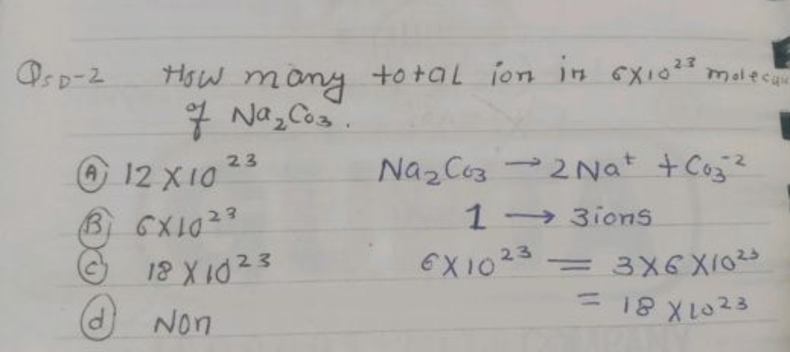 QSD-2 How many total ion in 6×1023 molecut of Na2​CO3​.
(A) 12×1023Na2