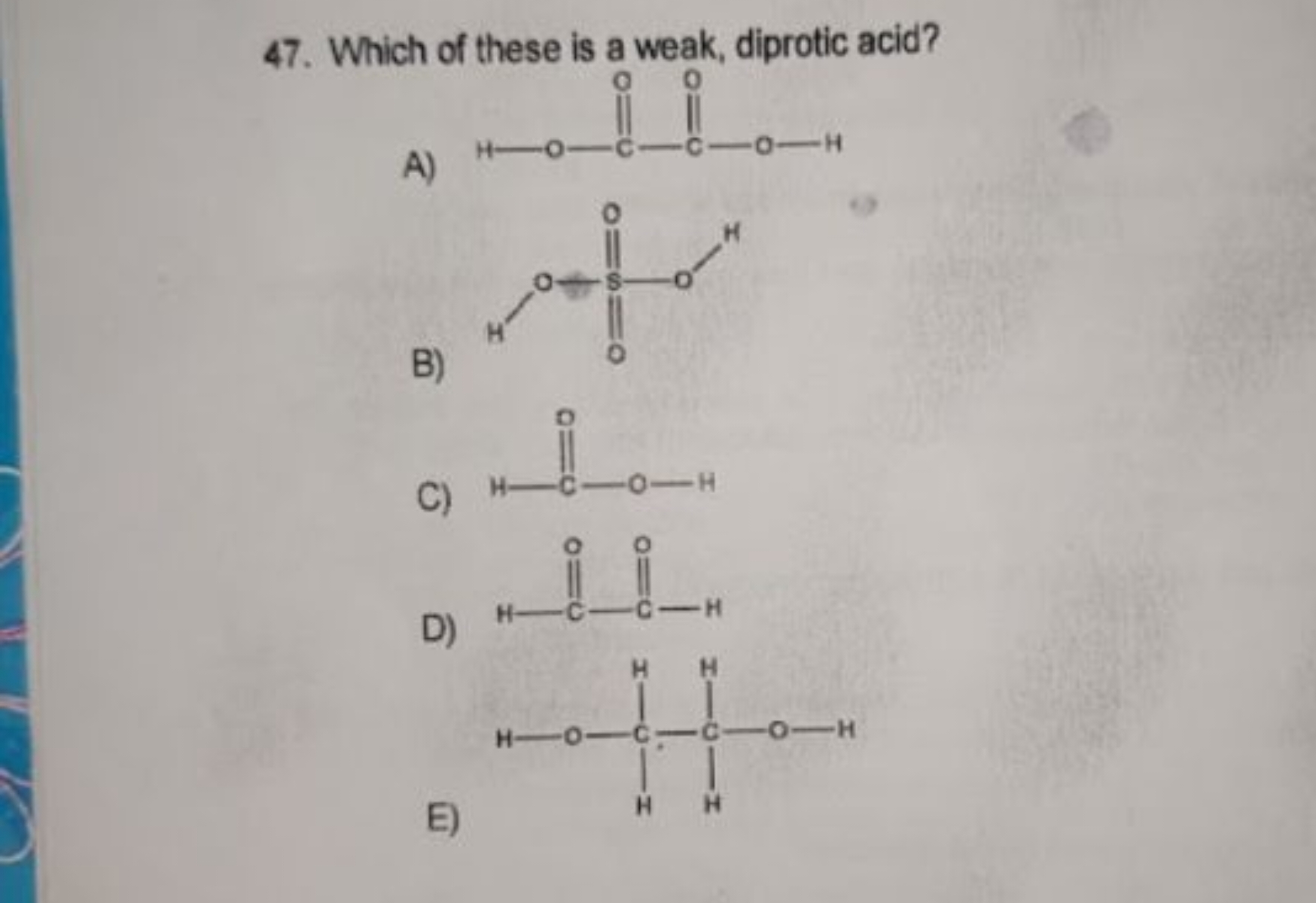 47. Which of these is a weak, diprotic acid?
A)
O=C(O)C(=O)O
B)
O=S(=O