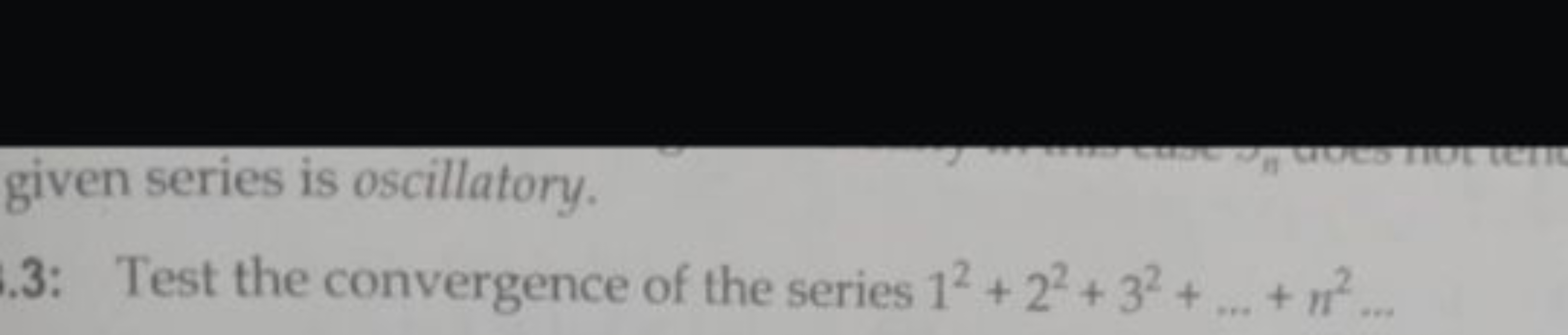 given series is oscillatory.
3: Test the convergence of the series 12+