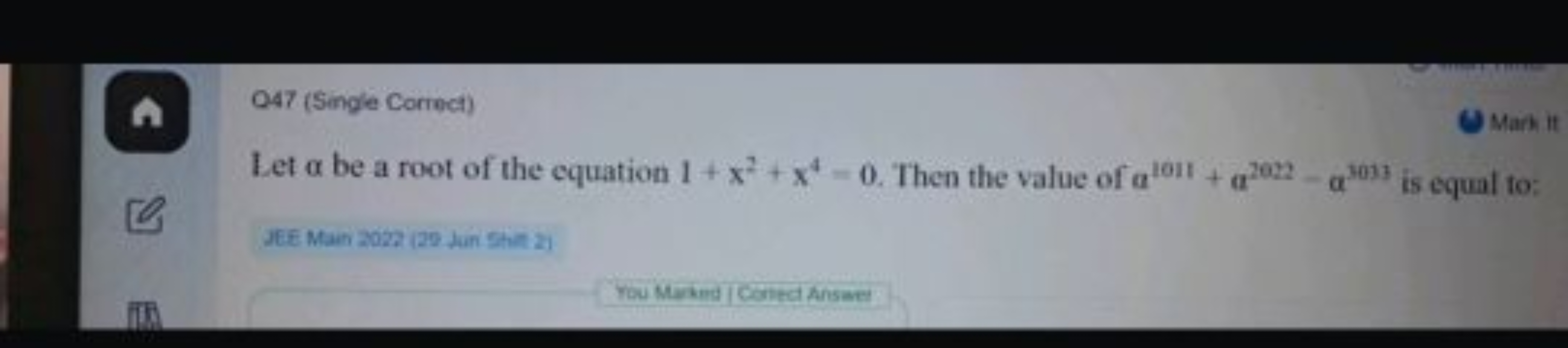 Q47 (Single Correct)
Marh it
Let α be a root of the equation 1+x2+x4=0