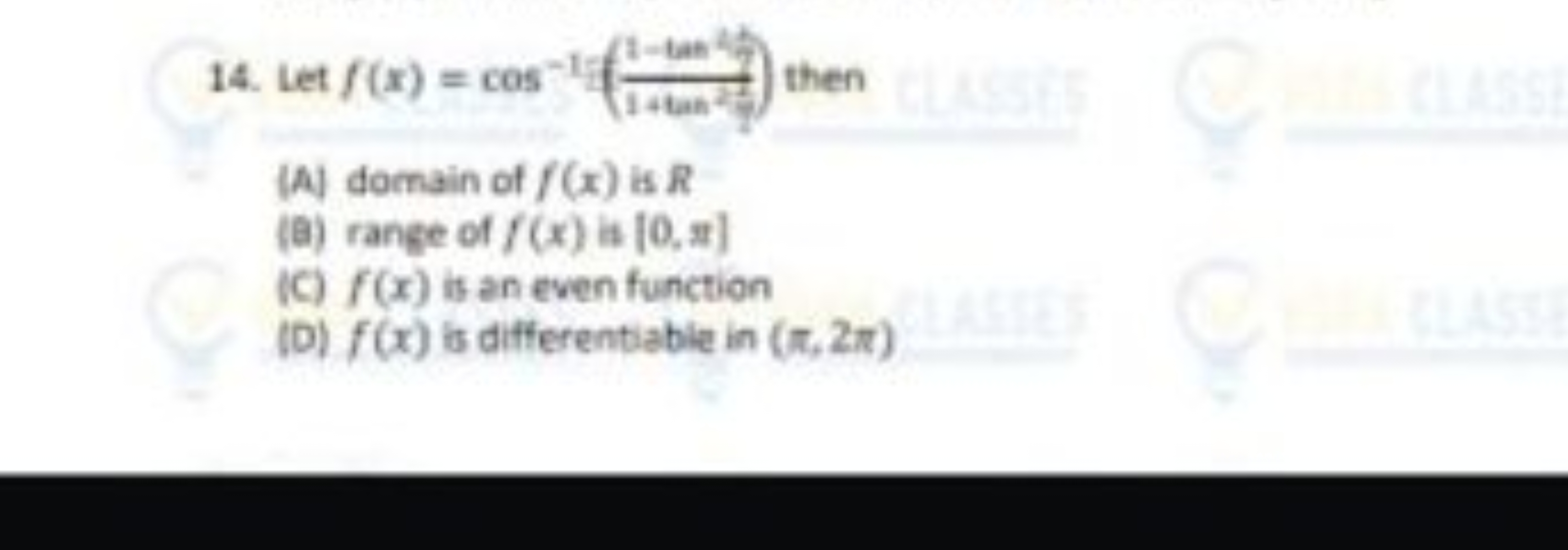 14. Let f(x)=cos−1(1+tan221​1−tan−1​) then
(A) domain of f(x) is R
(㫙)