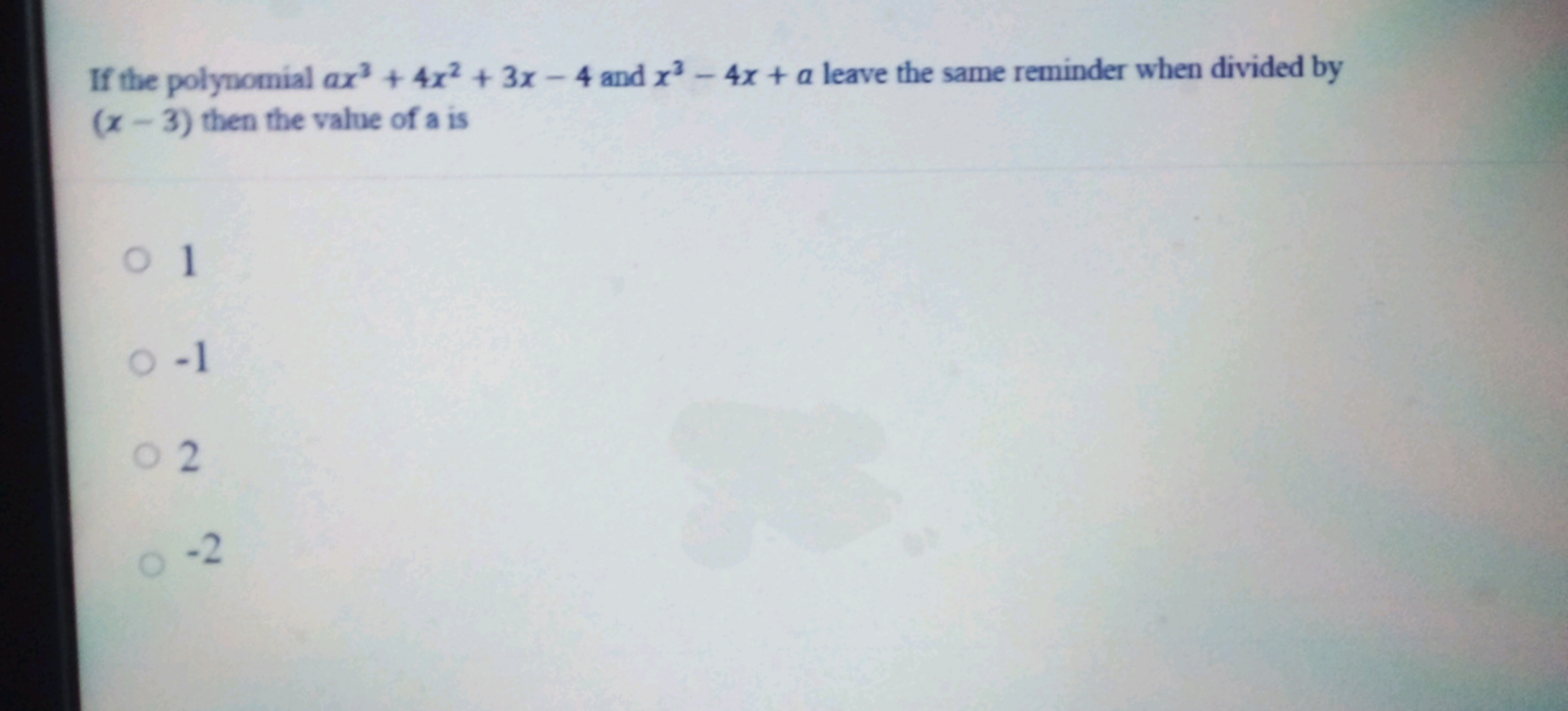 If the polynomial ax3+4x2+3x−4 and x3−4x+a leave the same reminder whe