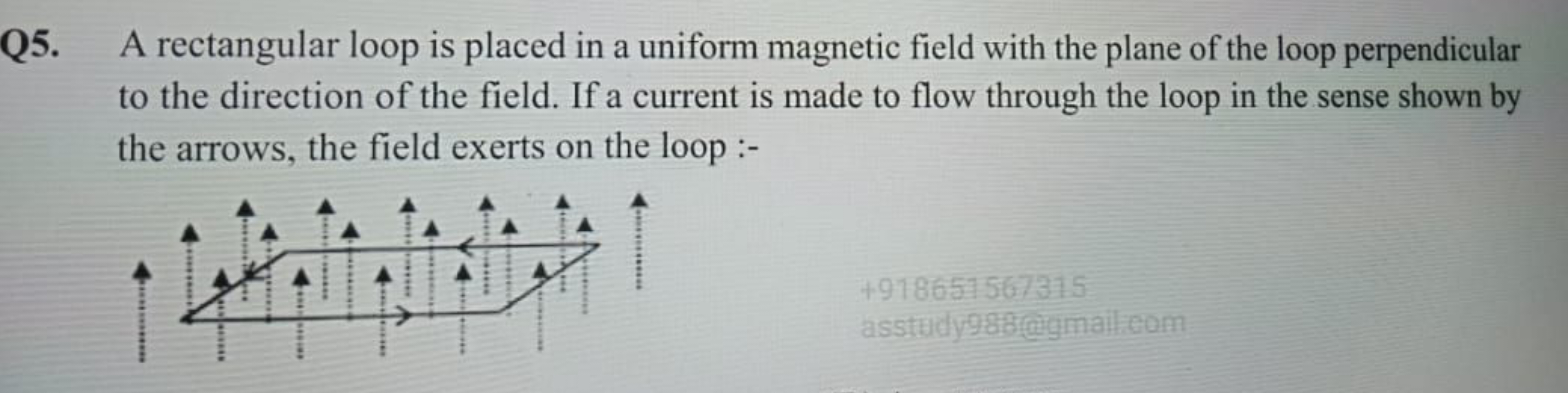 Q5. A rectangular loop is placed in a uniform magnetic field with the 