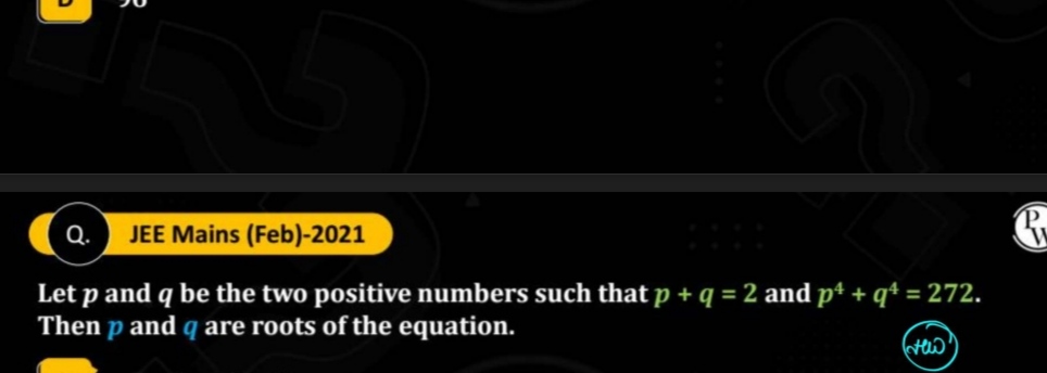 Q. JEE Mains (Feb)-2021
Let p and q be the two positive numbers such t